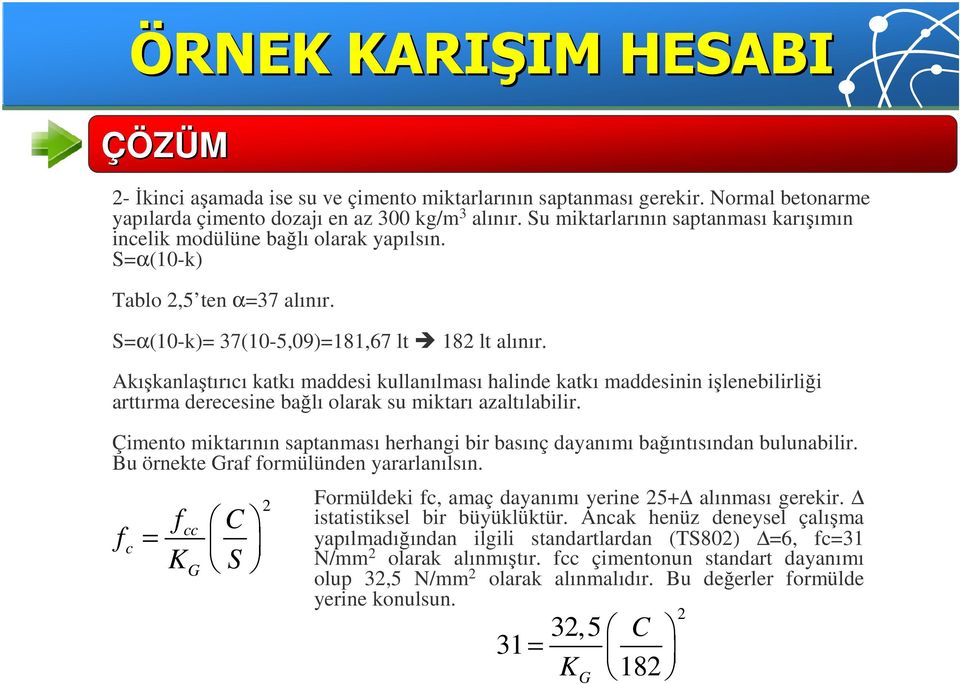 Akışkanlaştırıcı katkı maddesi kullanılması halinde katkı maddesinin işlenebilirliği arttırma derecesine bağlı olarak su miktarı azaltılabilir.