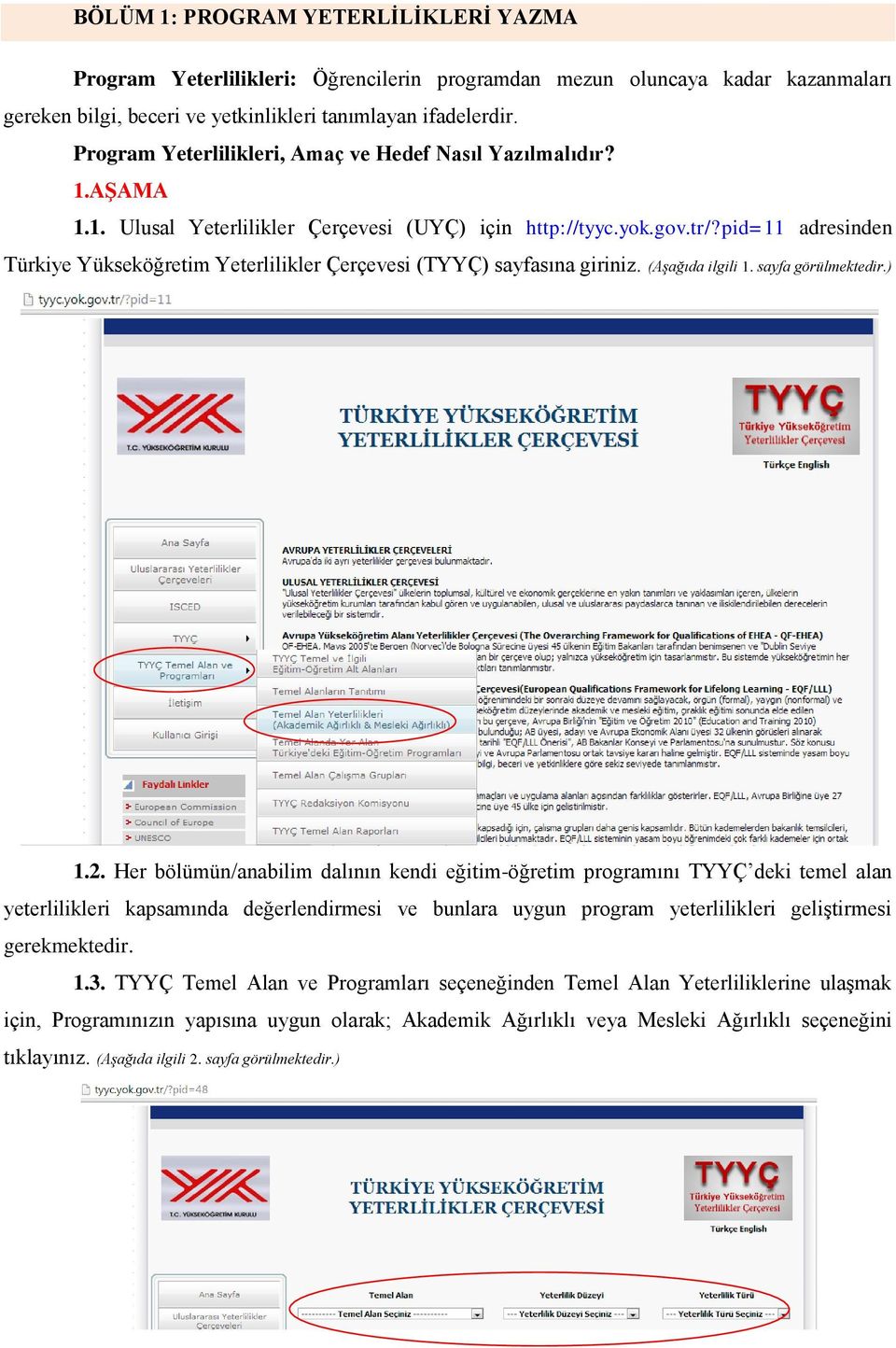 pid=11 adresinden Türkiye Yükseköğretim Yeterlilikler Çerçevesi (TYYÇ) sayfasına giriniz. (Aşağıda ilgili 1. sayfa görülmektedir.) 1.2.