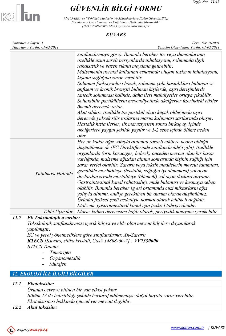 Solunum fonksiyonları bozuk, solunum yolu hastalıkları bulunan ve anfizem ve kronik bronşiti bulunan kişilerde, aşırı derişimlerde tanecik solunması halinde, daha ileri maluliyetler ortaya çıkabilir.