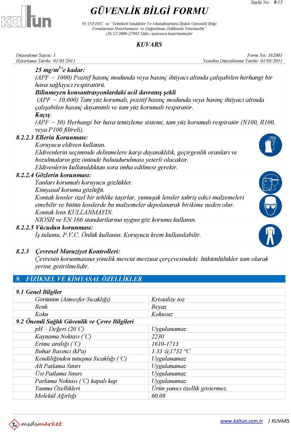 Kaçış: (APF = 50) Herhangi bir hava temizleme sistemi, tam yüz korumalı respiratör (N100, R100, veya P100 filtreli). 8.2.2.3 Ellerin Korunması: Koruyucu eldiven kullanın.