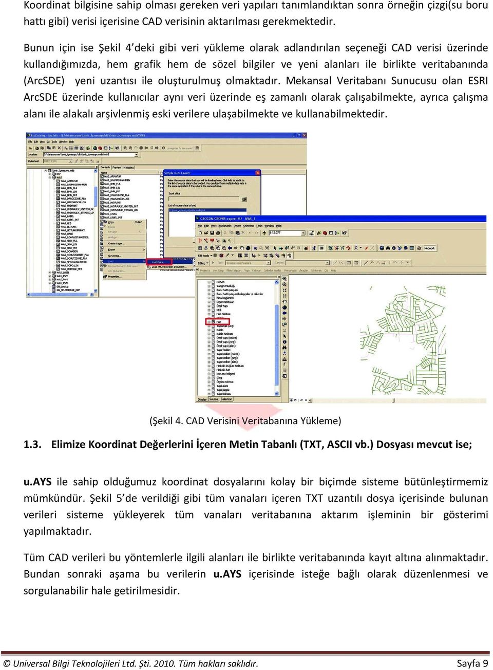 Standart ekranlar üzerinde kurumun istekleri doğrultusunda gelişen tüm istekler uyarlanabilmektedir. 2.1.