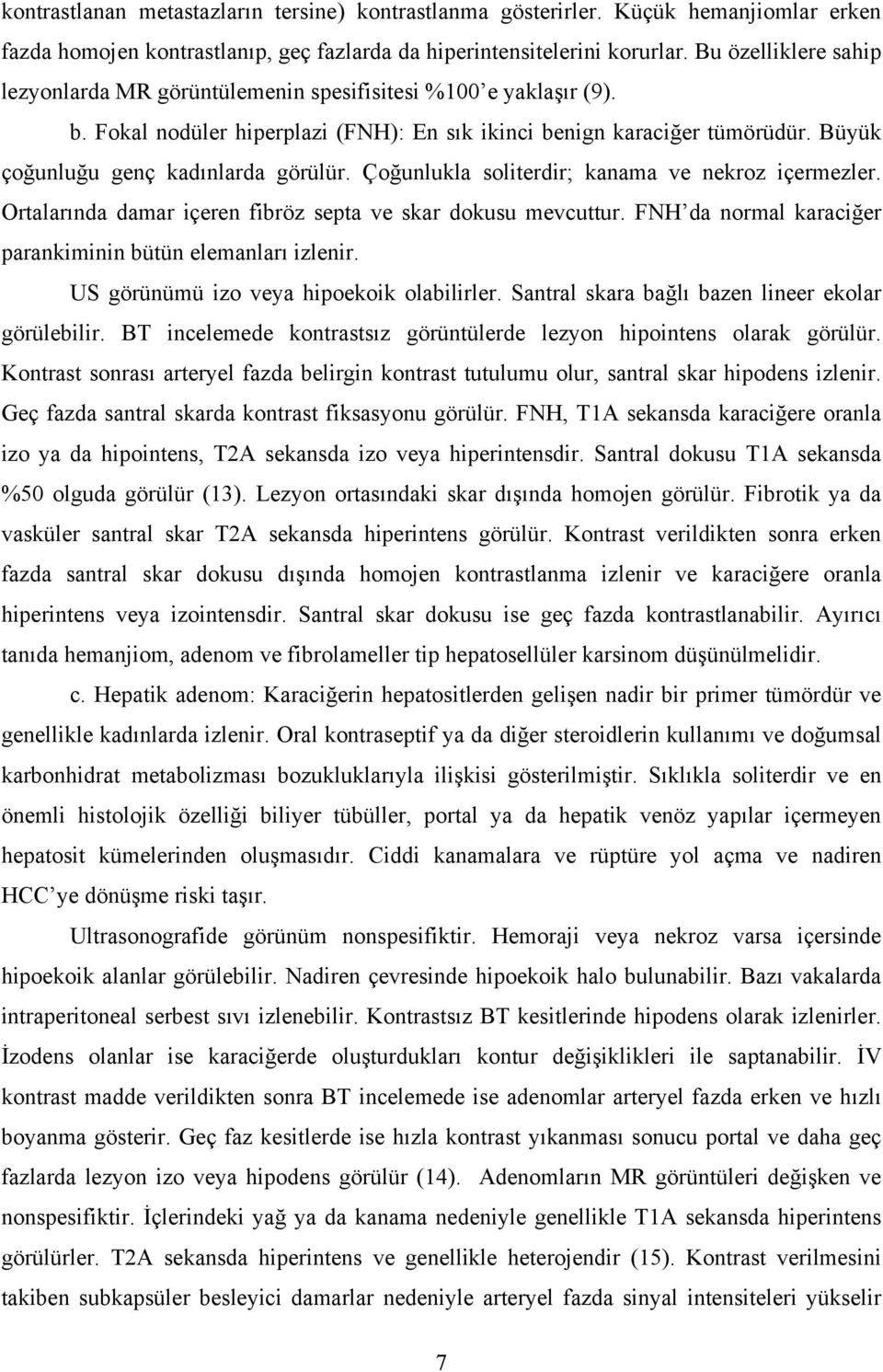 Büyük çoğunluğu genç kadınlarda görülür. Çoğunlukla soliterdir; kanama ve nekroz içermezler. Ortalarında damar içeren fibröz septa ve skar dokusu mevcuttur.