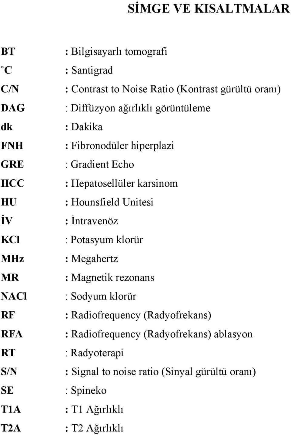 Hepatosellüler karsinom : Hounsfield Unitesi : İntravenöz : Potasyum klorür : Megahertz : Magnetik rezonans : Sodyum klorür : Radiofrequency