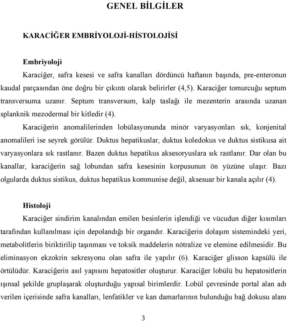 Karaciğerin anomalilerinden lobülasyonunda minör varyasyonları sık, konjenital anomalileri ise seyrek görülür.