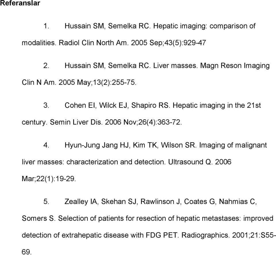 Hyun-Jung Jang HJ, Kim TK, Wilson SR. Imaging of malignant liver masses: characterization and detection. Ultrasound Q. 2006 Mar;22(1):19-29. 5.