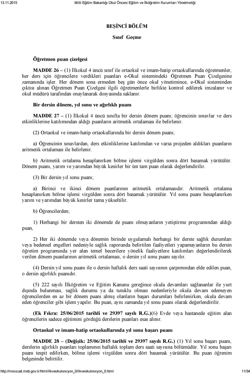 Her dönem sona ermeden beş gün önce okul yönetimince, e Okul sisteminden çıktısı alınan Öğretmen Puan Çizelgesi ilgili öğretmenlerle birlikte kontrol edilerek imzalanır ve okul müdürü tarafından