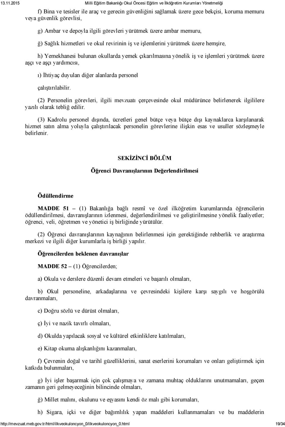 duyulan diğer alanlarda personel çalıştırılabilir. (2) Personelin görevleri, ilgili mevzuatı çerçevesinde okul müdürünce belirlenerek ilgililere yazılı olarak tebliğ edilir.