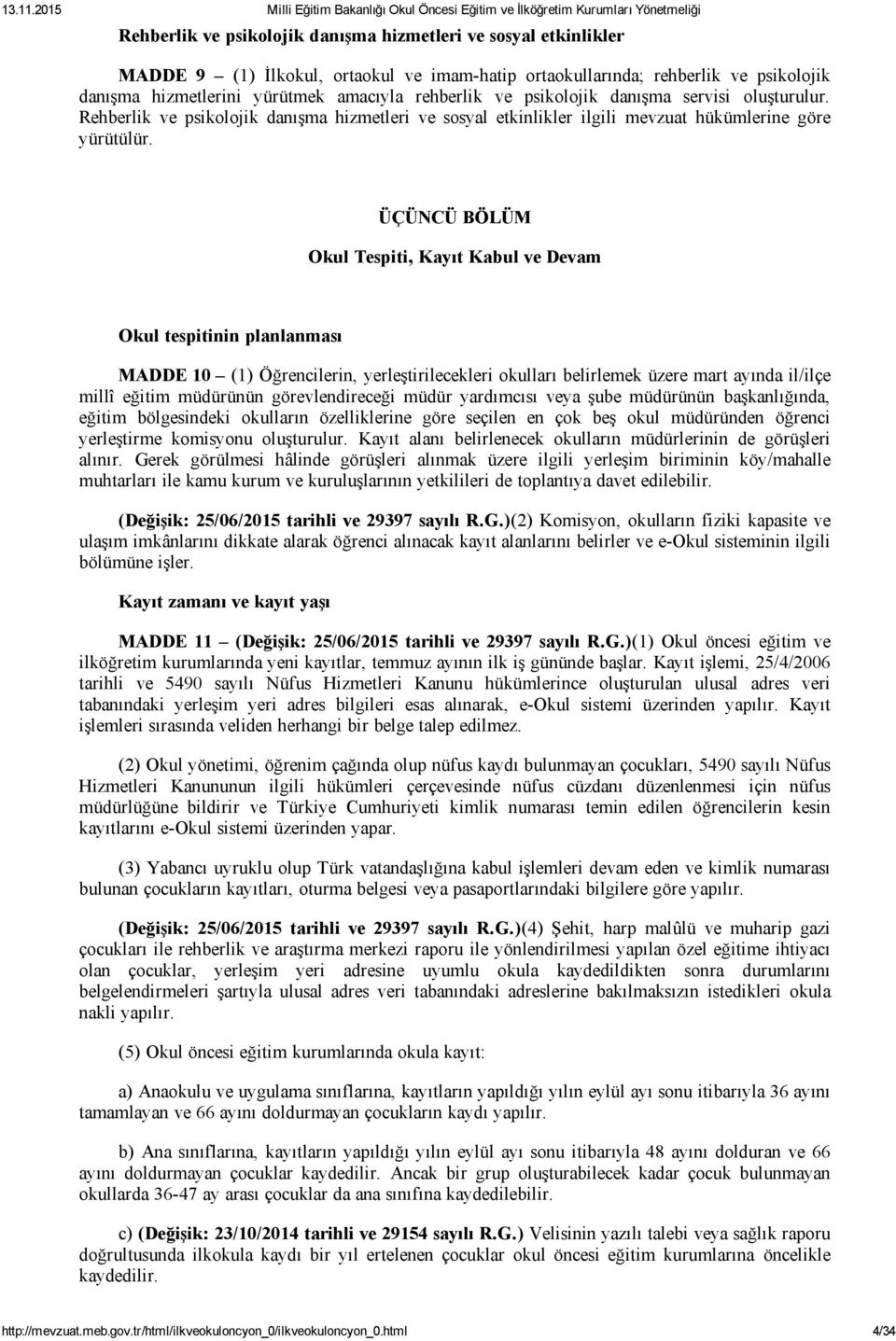 ÜÇÜNCÜ BÖLÜM Okul Tespiti, Kayıt Kabul ve Devam Okul tespitinin planlanması MADDE 10 (1) Öğrencilerin, yerleştirilecekleri okulları belirlemek üzere mart ayında il/ilçe millî eğitim müdürünün