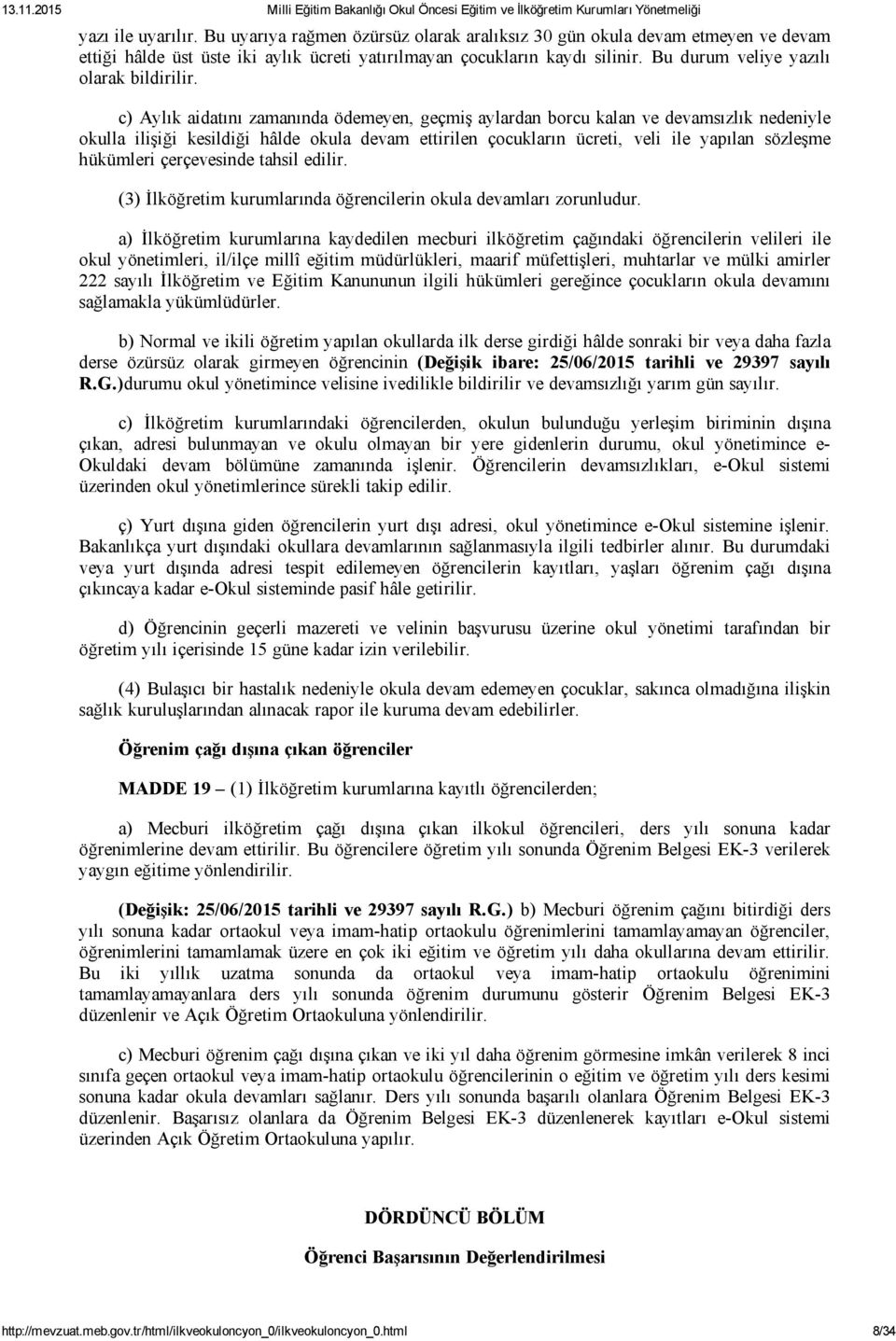 c) Aylık aidatını zamanında ödemeyen, geçmiş aylardan borcu kalan ve devamsızlık nedeniyle okulla ilişiği kesildiği hâlde okula devam ettirilen çocukların ücreti, veli ile yapılan sözleşme hükümleri