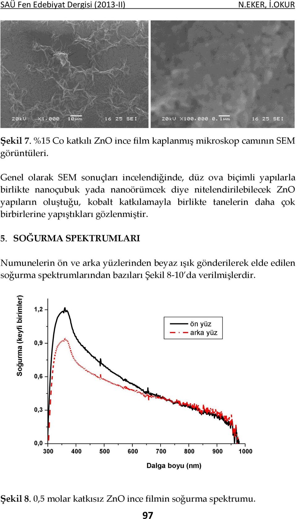 birlikte tanelerin daha çok birbirlerine yapıştıkları gözlenmiştir. 5.