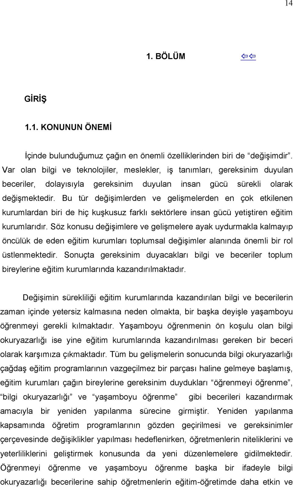 Bu tür değişimlerden ve gelişmelerden en çok etkilenen kurumlardan biri de hiç kuşkusuz farklı sektörlere insan gücü yetiştiren eğitim kurumlarıdır.