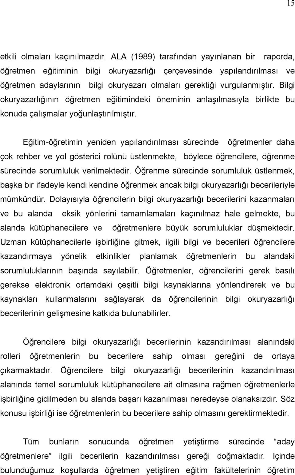 Bilgi okuryazarlığının öğretmen eğitimindeki öneminin anlaşılmasıyla birlikte bu konuda çalışmalar yoğunlaştırılmıştır.