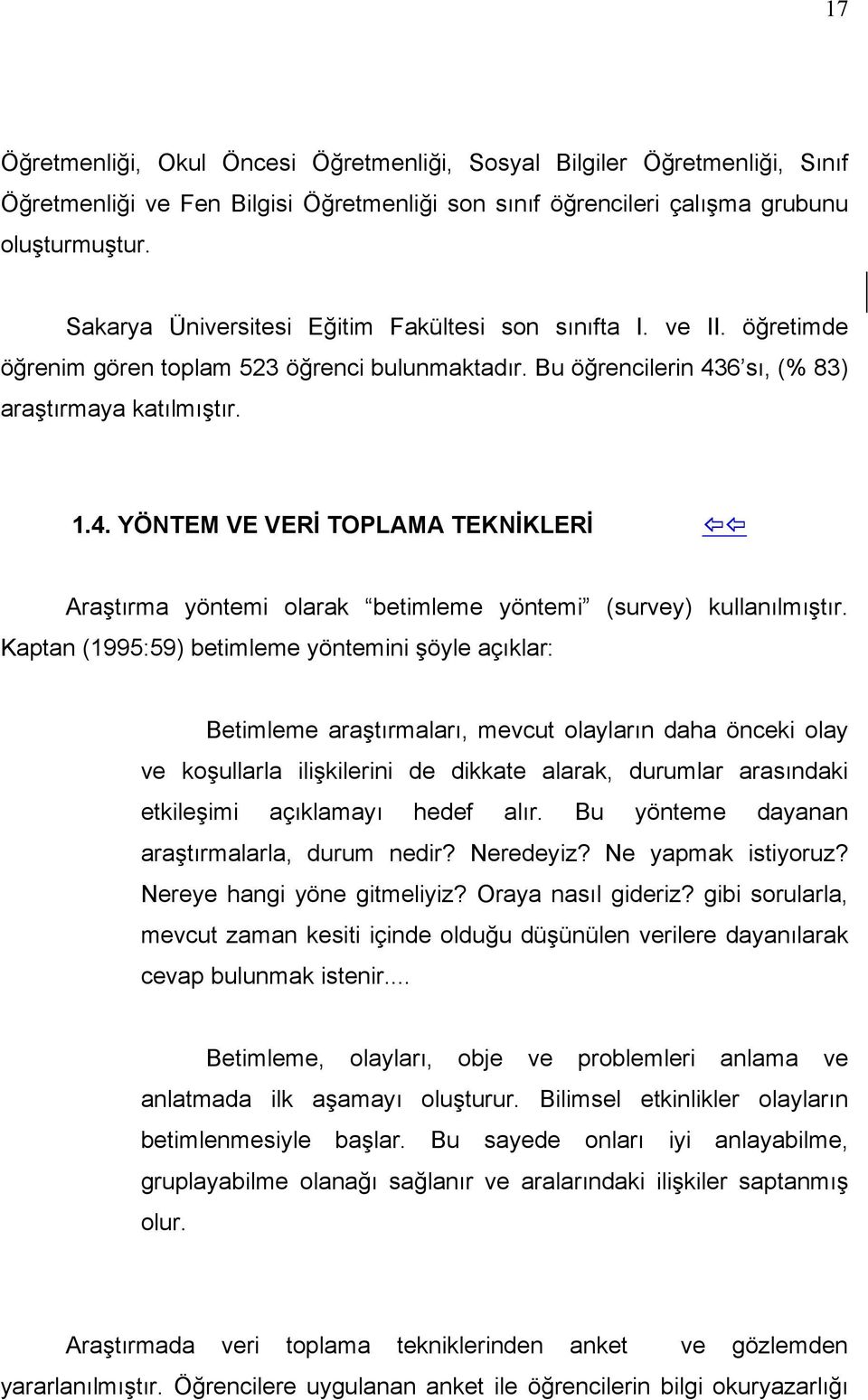 6 sı, (% 83) araştırmaya katılmıştır. 1.4. YÖNTEM VE VERİ TOPLAMA TEKNİKLERİ Araştırma yöntemi olarak betimleme yöntemi (survey) kullanılmıştır.