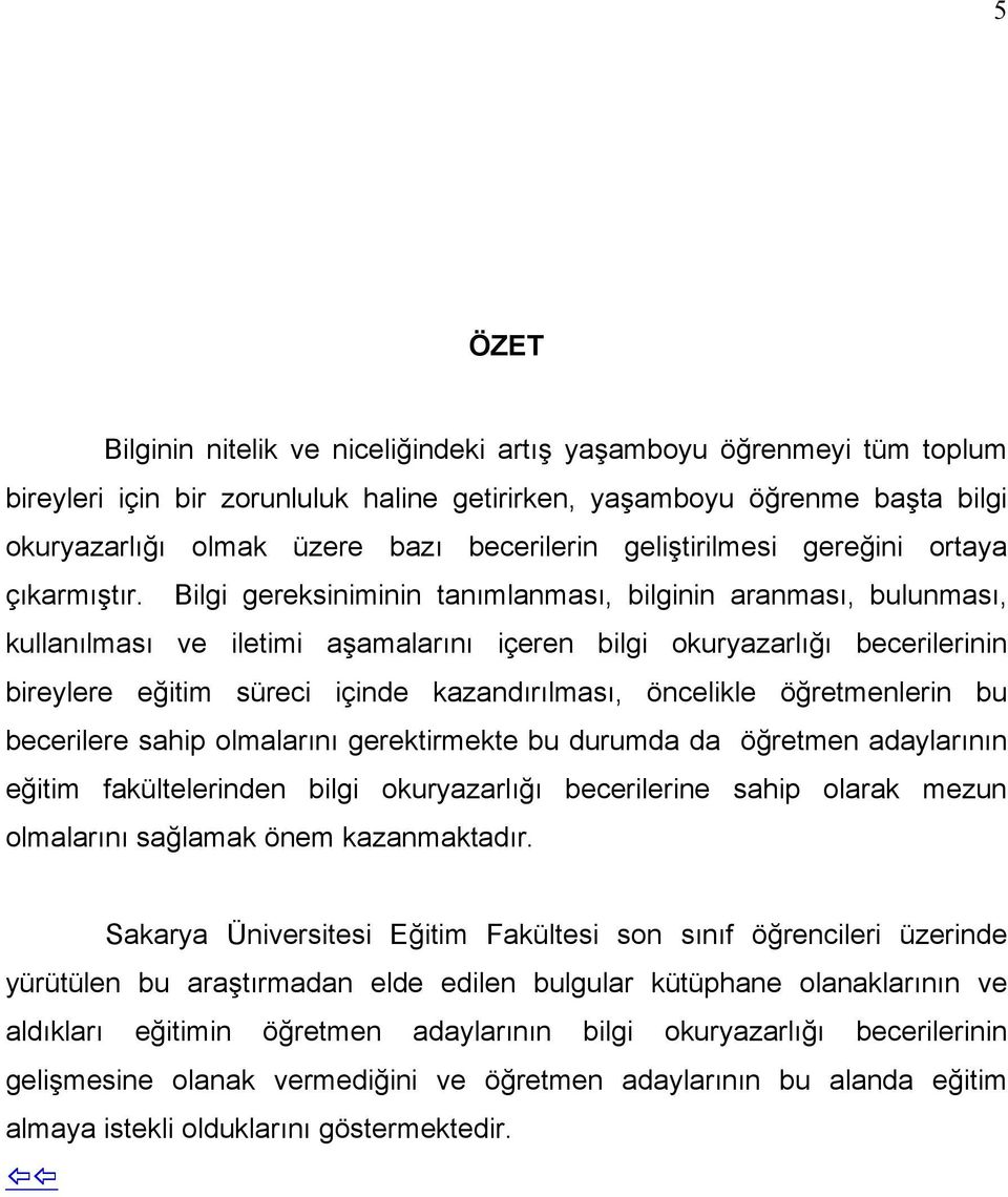 Bilgi gereksiniminin tanımlanması, bilginin aranması, bulunması, kullanılması ve iletimi aşamalarını içeren bilgi okuryazarlığı becerilerinin bireylere eğitim süreci içinde kazandırılması, öncelikle