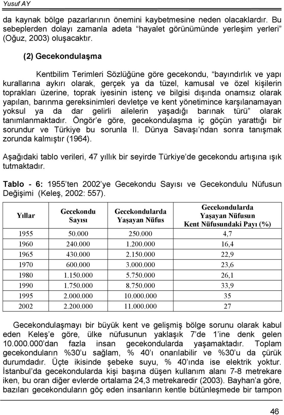 istenç ve bilgisi dışında onamsız olarak yapılan, barınma gereksinimleri devletçe ve kent yönetimince karşılanamayan yoksul ya da dar gelirli ailelerin yaşadığı barınak türü olarak tanımlanmaktadır.