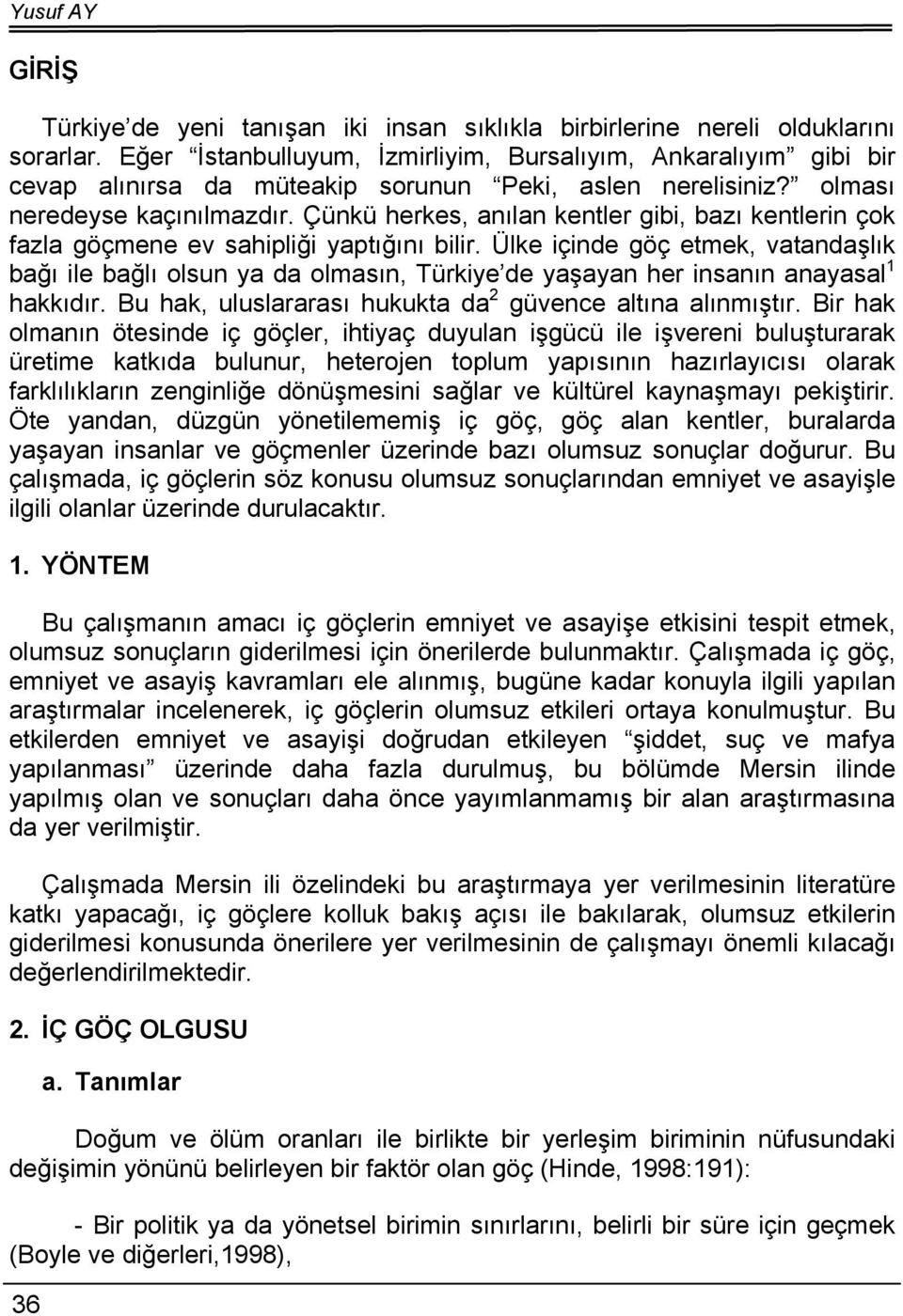 Çünkü herkes, anılan kentler gibi, bazı kentlerin çok fazla göçmene ev sahipliği yaptığını bilir.