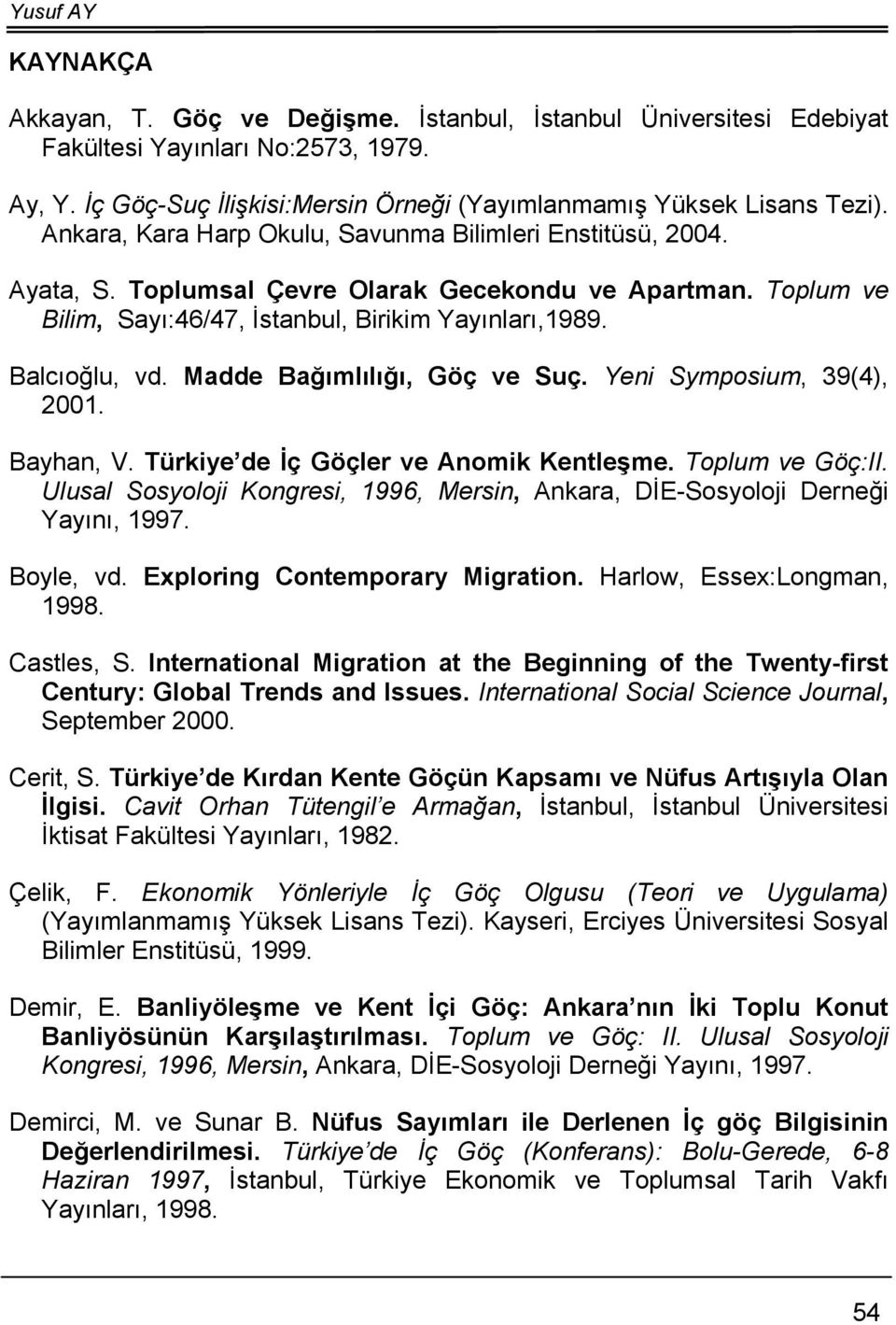 Madde Bağımlılığı, Göç ve Suç. Yeni Symposium, 39(4), 2001. Bayhan, V. Türkiye de İç Göçler ve Anomik Kentleşme. Toplum ve Göç:II.