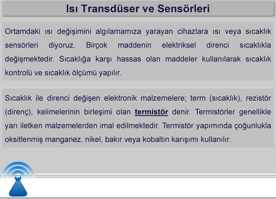 Sıcaklığa karşı hassas olan maddeler kullanılarak sıcaklık kontrolü ve sıcaklık ölçümü yapılır.