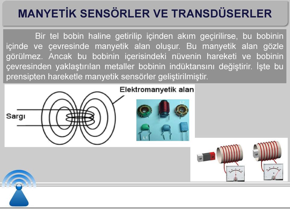 Ancak bu bobinin içerisindeki nüvenin hareketi ve bobinin çevresinden yaklaştırılan metaller