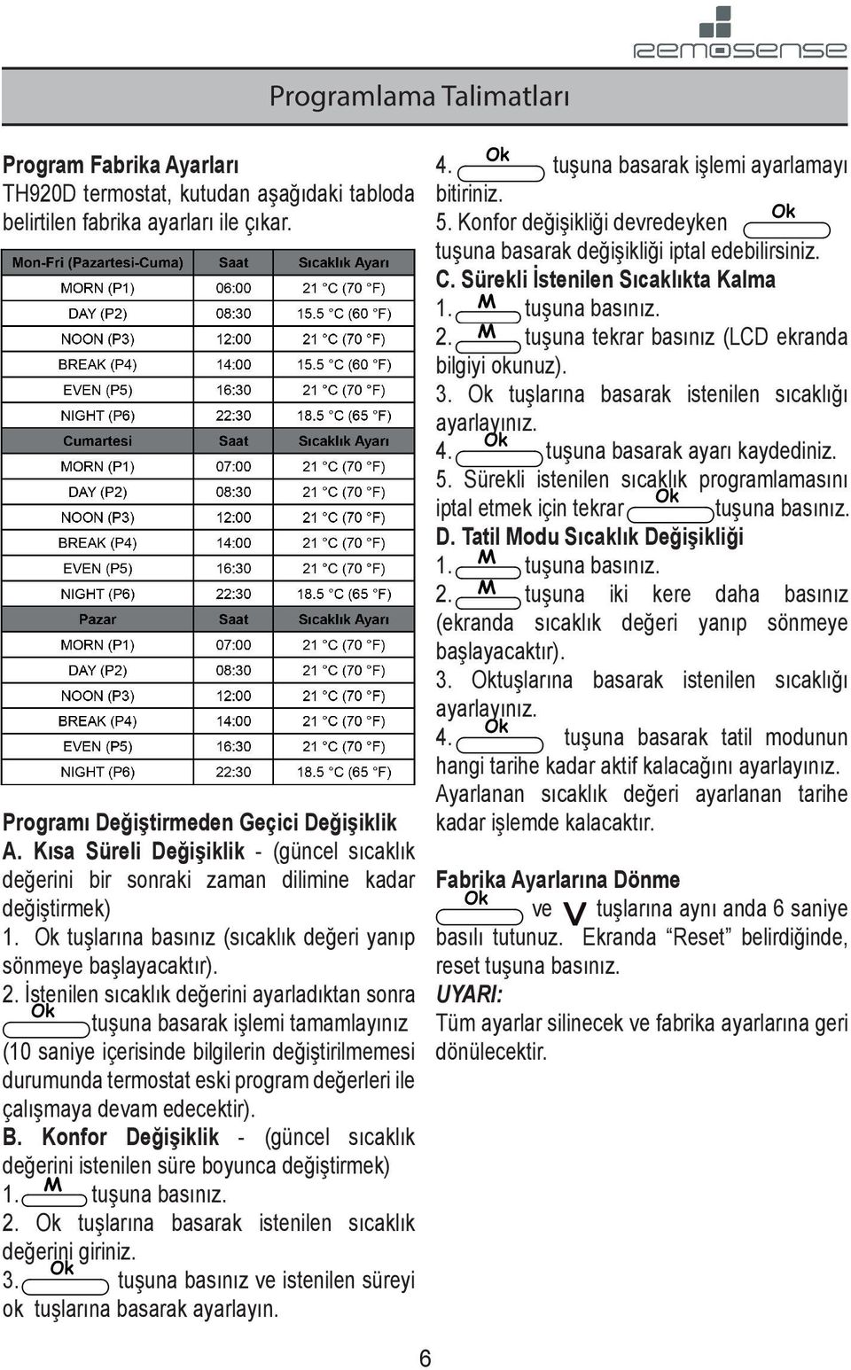 İstenilen sıcaklık değerini ayarladıktan sonra tuşuna basarak işlemi tamamlayınız (10 saniye içerisinde bilgilerin değiştirilmemesi durumunda termostat eski program değerleri ile çalışmaya devam