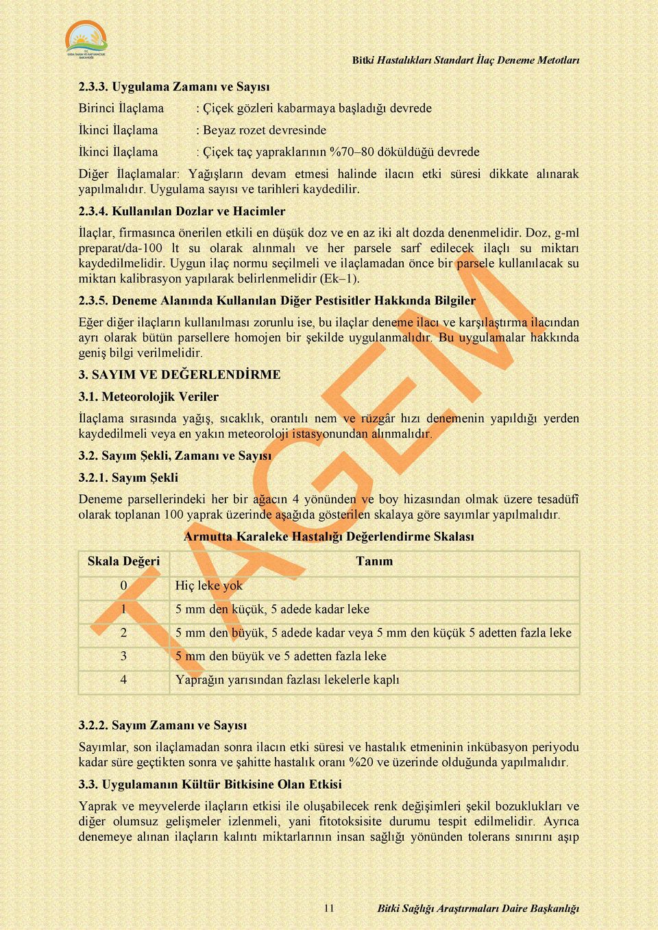 Uygulama sayısı ve tarihleri kaydedilir. 2.3.4. Kullanılan Dozlar ve Hacimler İlaçlar, firmasınca önerilen etkili en düşük doz ve en az iki alt dozda denenmelidir.