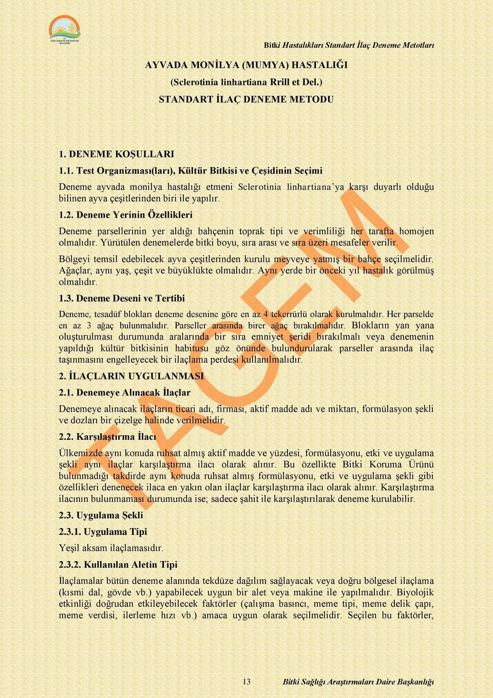 1. Test Organizması(ları), Kültür Bitkisi ve Çeşidinin Seçimi Deneme ayvada monilya hastalığı etmeni Sclerotinia linhartiana ya karşı duyarlı olduğu bilinen ayva çeşitlerinden biri ile yapılır. 1.2.