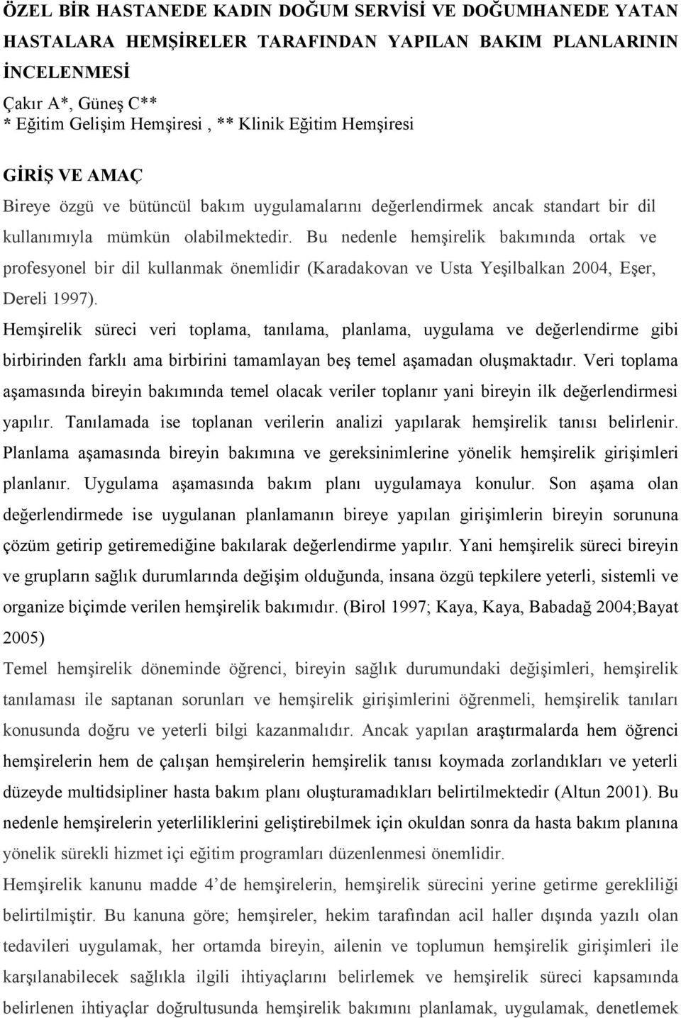 Bu nedenle hemşirelik bakımında ortak ve profesyonel bir dil kullanmak önemlidir (Karadakovan ve Usta Yeşilbalkan 2004, Eşer, Dereli 1997).