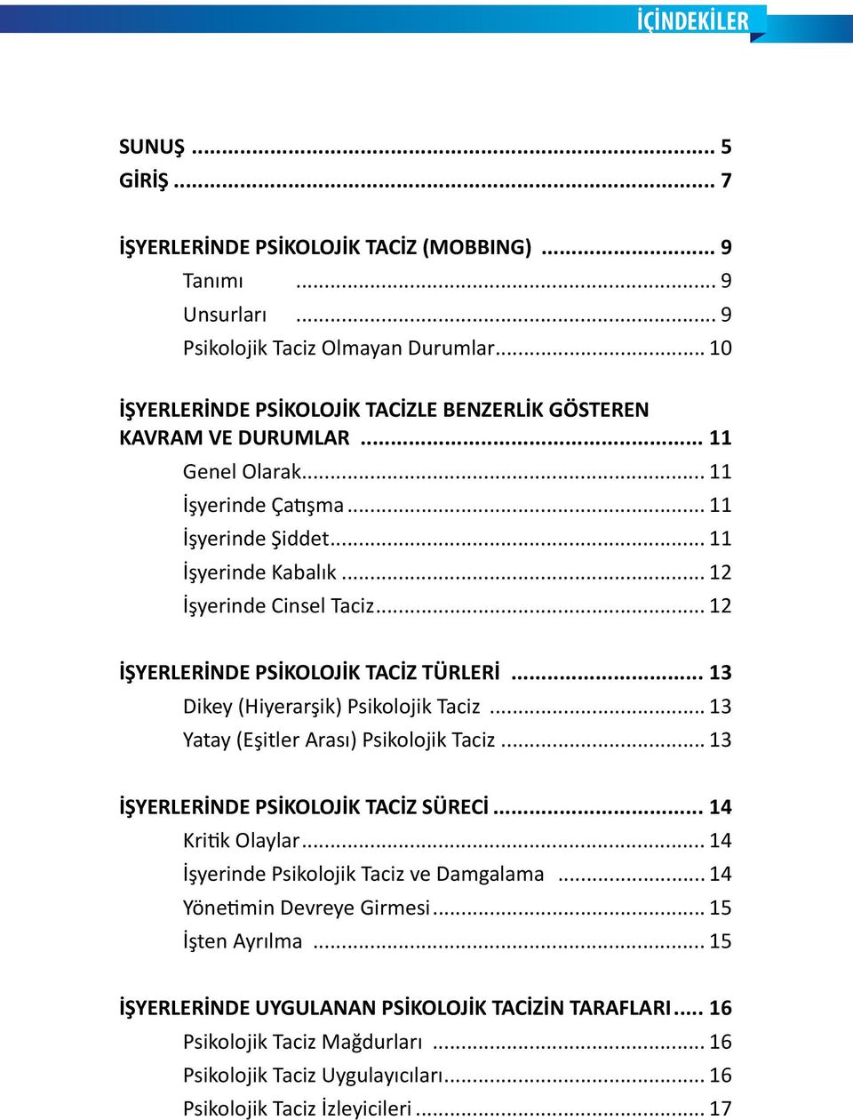 .. 12 İŞYERLERİNDE PSİKOLOJİK TACİZ TÜRLERİ... 13 Dikey (Hiyerarşik) Psikolojik Taciz... 13 Yatay (Eşitler Arası) Psikolojik Taciz... 13 İŞYERLERİNDE PSİKOLOJİK TACİZ SÜRECİ... 14 Kritik Olaylar.