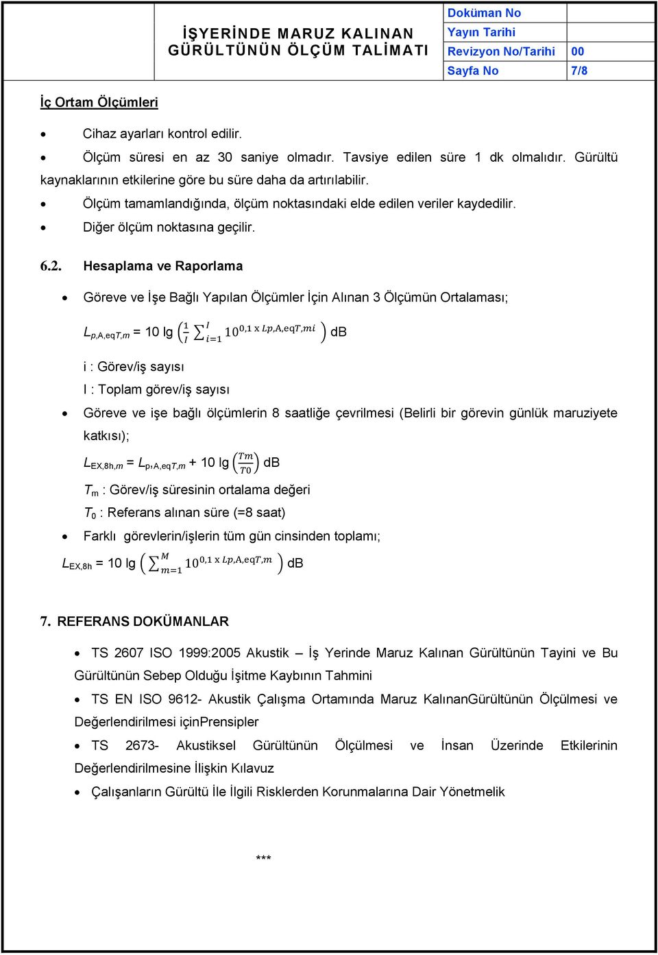 Hesaplama ve Raporlama Göreve ve İşe Bağlı Yapılan Ölçümler İçin Alınan 3 Ölçümün Ortalaması; L p,a,eqt,m = 10 lg ( ) db i : Görev/iş sayısı I : Toplam görev/iş sayısı Göreve ve işe bağlı ölçümlerin