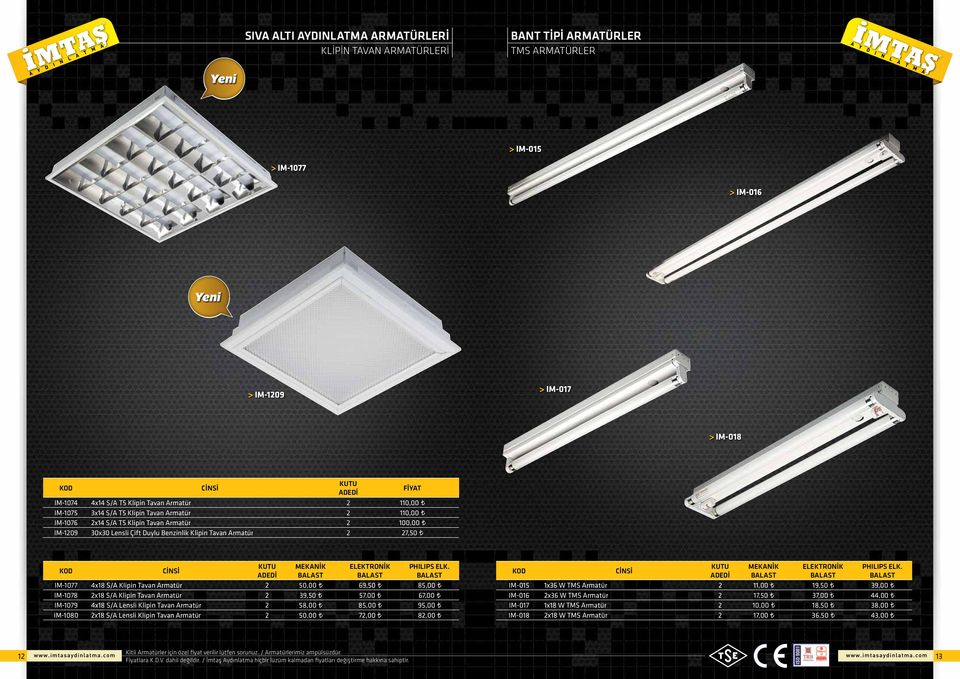 ELK. IM-1077 4x18 S/A Klipin Tavan Armatür 2 50,00 69,50 85,00 IM-1078 2x18 S/A Klipin Tavan Armatür 2 39,50 57,00 67,00 IM-1079 4x18 S/A Lensli Klipin Tavan Armatür 2 58,00 85,00 95,00 IM-1080 2x18