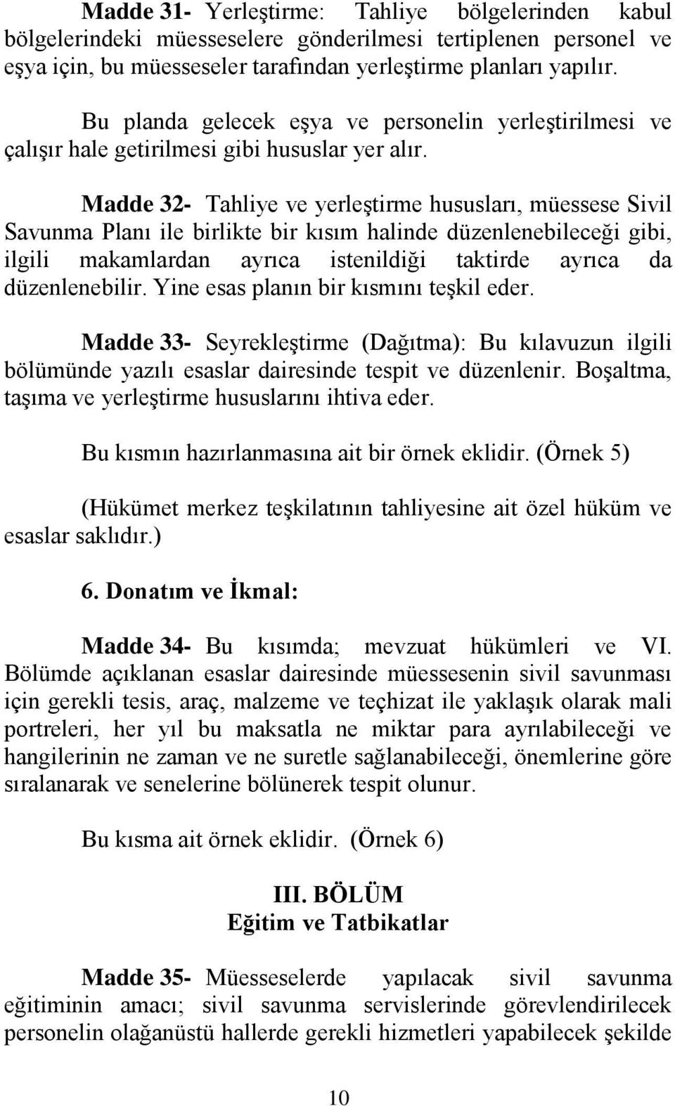 Madde 32- Tahliye ve yerleştirme hususları, müessese Sivil Savunma Planı ile birlikte bir kısım halinde düzenlenebileceği gibi, ilgili makamlardan ayrıca istenildiği taktirde ayrıca da düzenlenebilir.