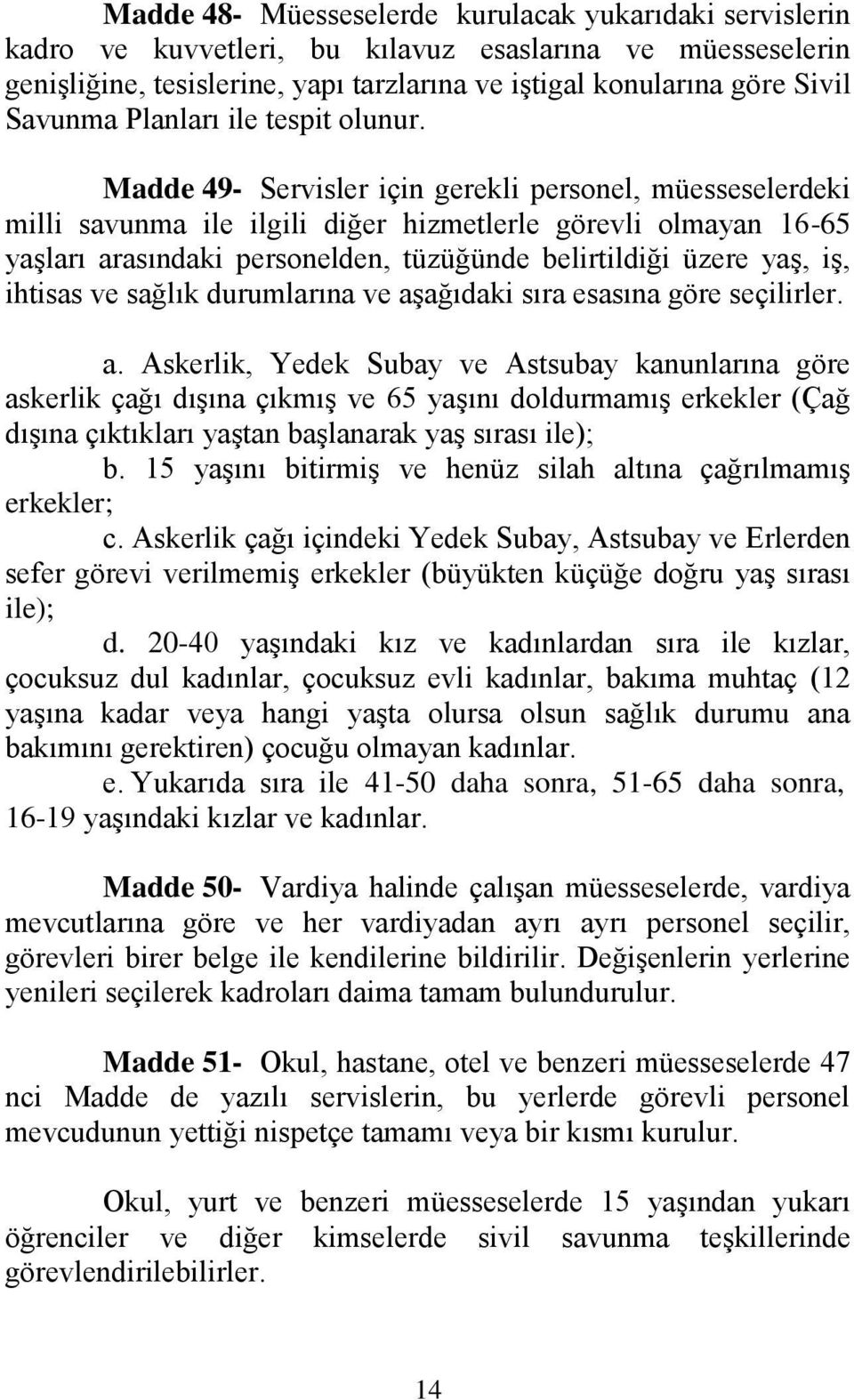 Madde 49- Servisler için gerekli personel, müesseselerdeki milli savunma ile ilgili diğer hizmetlerle görevli olmayan 16-65 yaşları arasındaki personelden, tüzüğünde belirtildiği üzere yaş, iş,