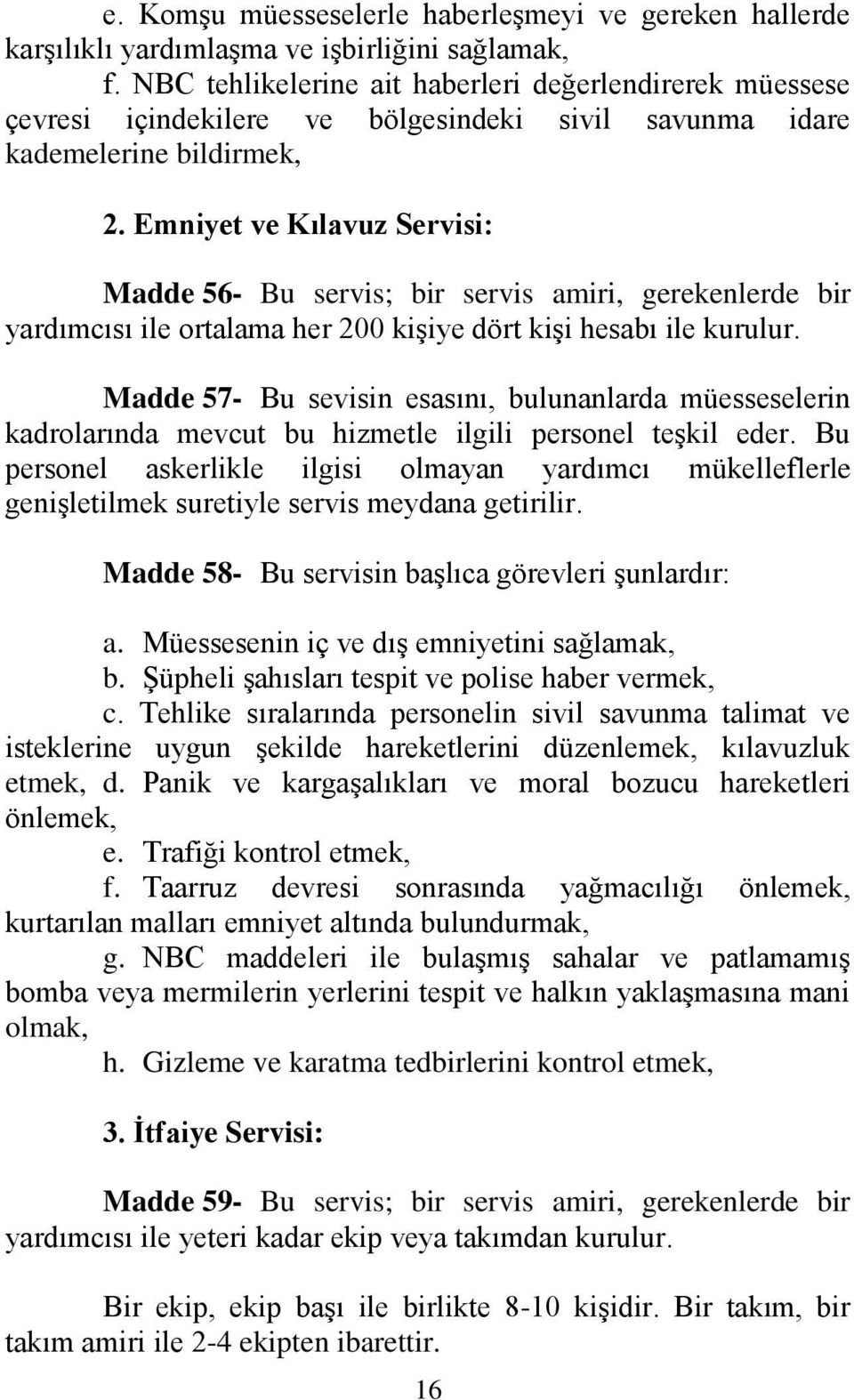 Emniyet ve Kılavuz Servisi: Madde 56- Bu servis; bir servis amiri, gerekenlerde bir yardımcısı ile ortalama her 200 kişiye dört kişi hesabı ile kurulur.