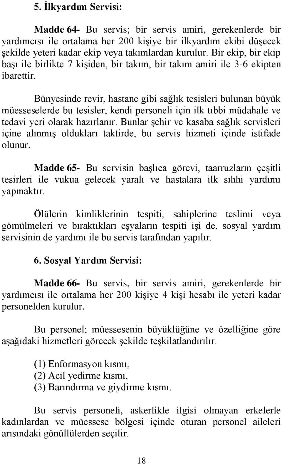 Bünyesinde revir, hastane gibi sağlık tesisleri bulunan büyük müesseselerde bu tesisler, kendi personeli için ilk tıbbi müdahale ve tedavi yeri olarak hazırlanır.