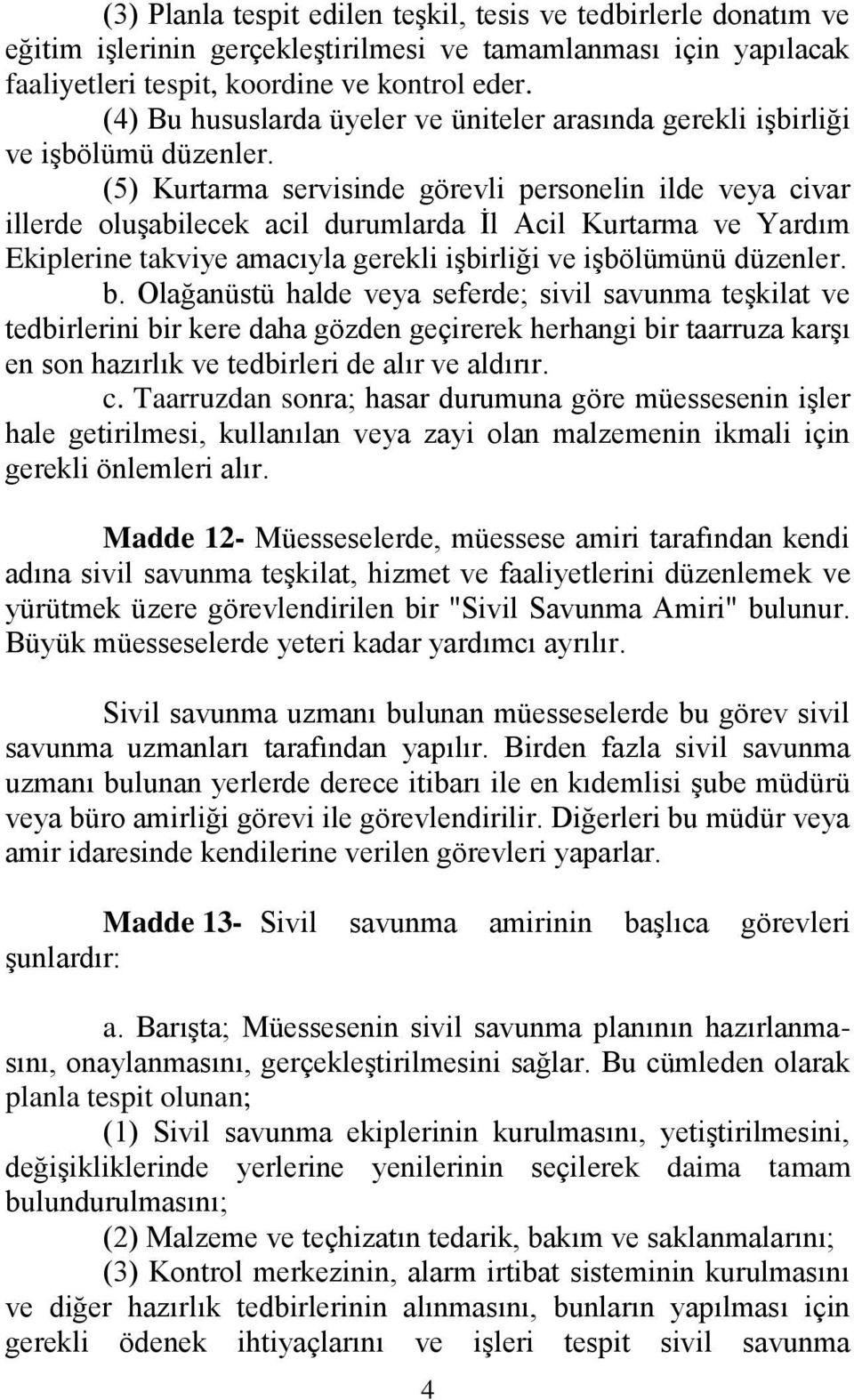 (5) Kurtarma servisinde görevli personelin ilde veya civar illerde oluşabilecek acil durumlarda İl Acil Kurtarma ve Yardım Ekiplerine takviye amacıyla gerekli işbirliği ve işbölümünü düzenler. b.