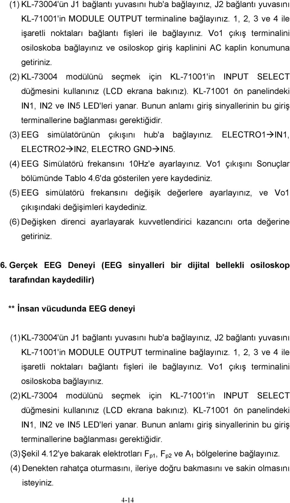 (2) KL-73004 modülünü seçmek için KL-71001'in INPUT SELECT düğmesini kullanınız (LCD ekrana bakınız). KL-71001 ön panelindeki IN1, IN2 ve IN5 LED'leri yanar.