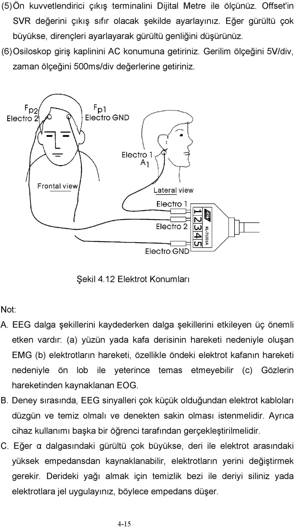 Gerilim ölçeğini 5V/div, zaman ölçeğini 500ms/div değerlerine getiriniz. Şekil 4.12 Elektrot Konumları Not: A.