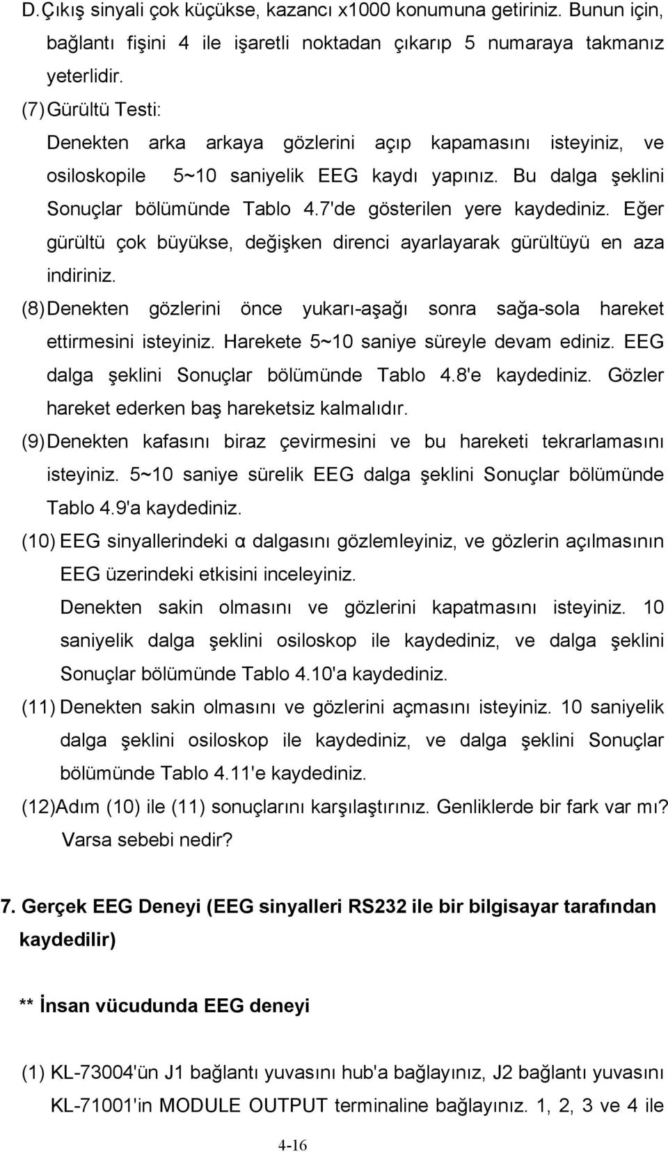 7'de gösterilen yere kaydediniz. Eğer gürültü çok büyükse, değişken direnci ayarlayarak gürültüyü en aza indiriniz.