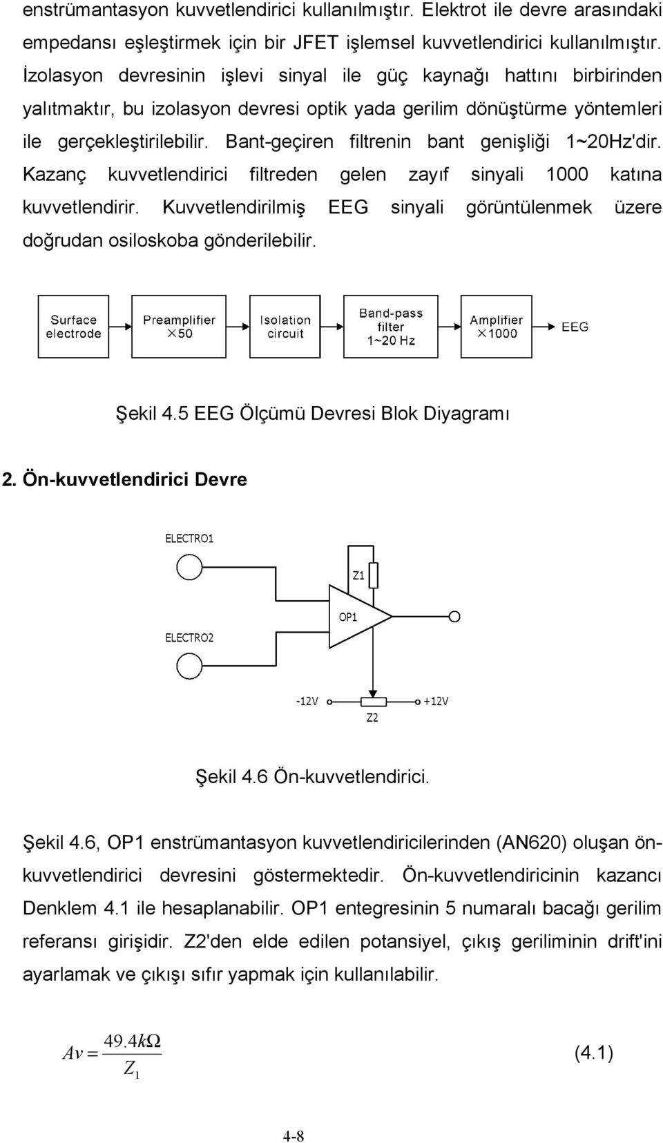 Bant-geçiren filtrenin bant genişliği 1~20Hz'dir. Kazanç kuvvetlendirici filtreden gelen zayıf sinyali 1000 katına kuvvetlendirir.