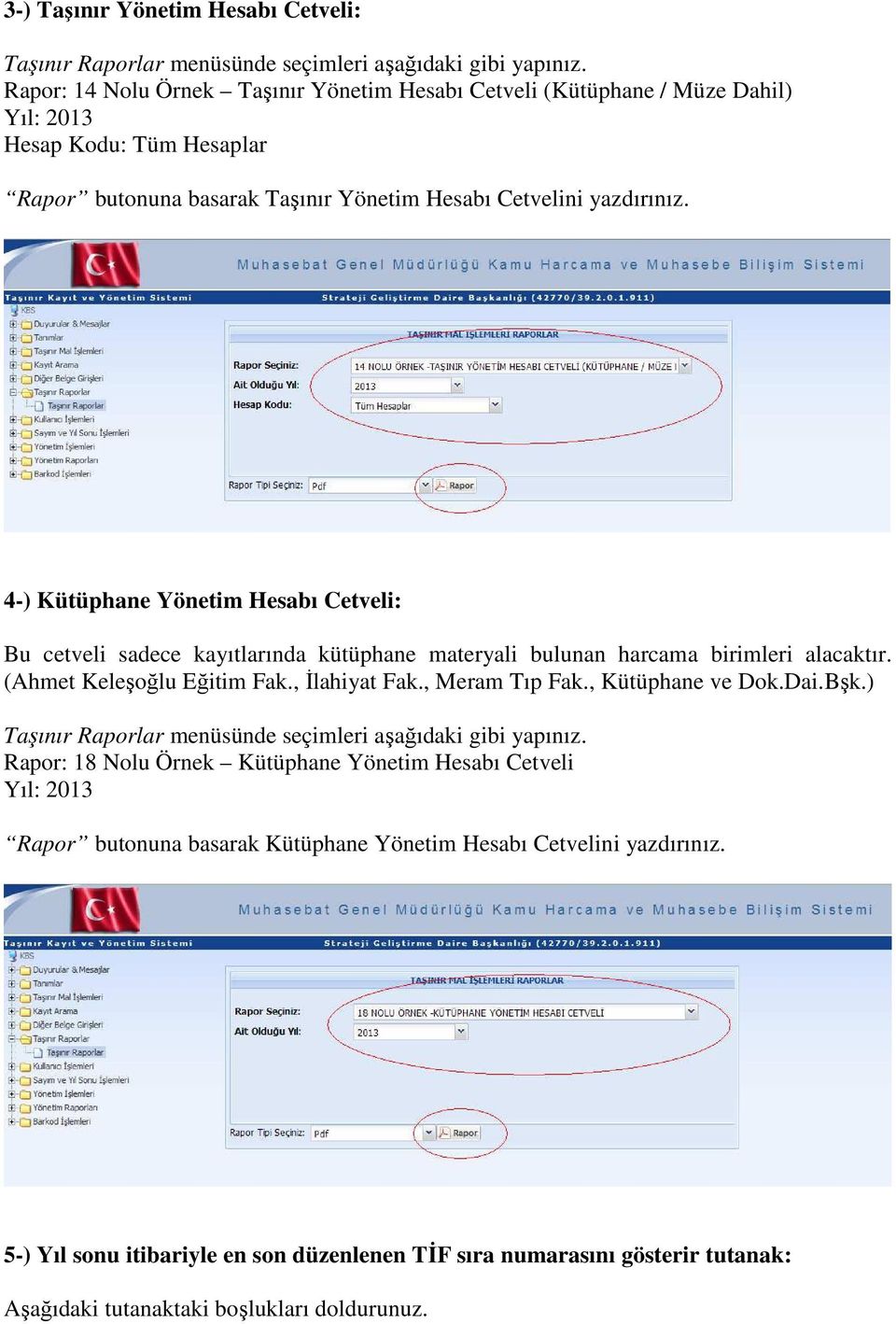 4-) Kütüphane Yönetim Hesabı Cetveli: Bu cetveli sadece kayıtlarında kütüphane materyali bulunan harcama birimleri alacaktır. (Ahmet Keleşoğlu Eğitim Fak., İlahiyat Fak., Meram Tıp Fak.