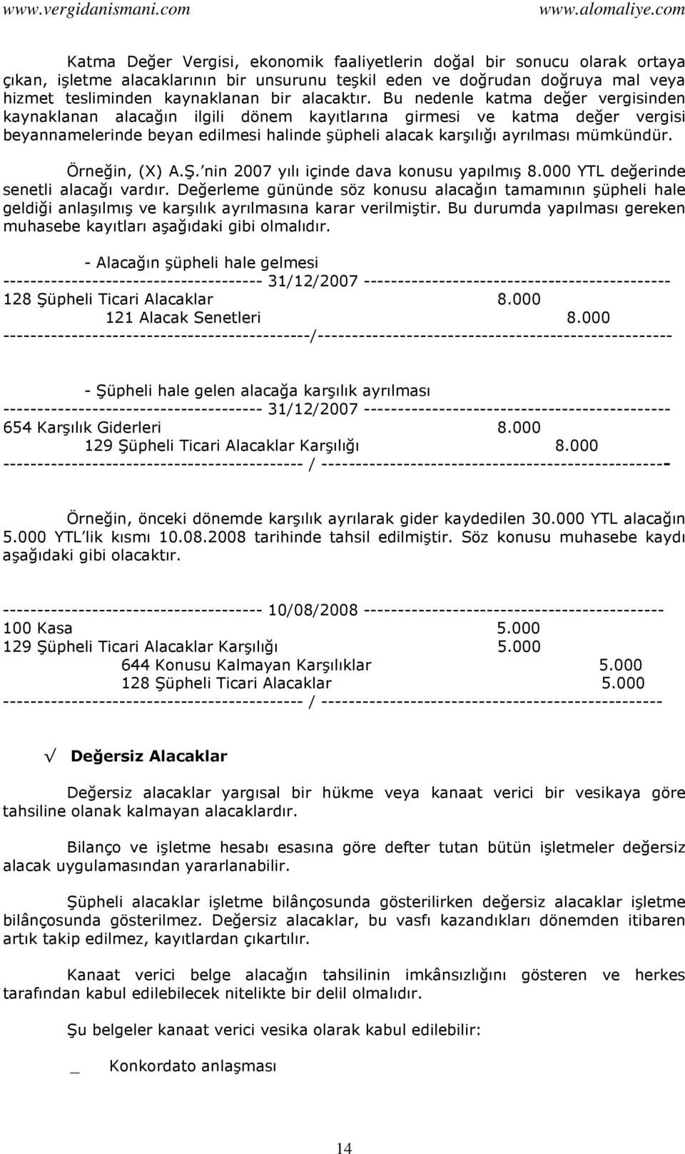 Bu nedenle katma değer vergisinden kaynaklanan alacağın ilgili dönem kayıtlarına girmesi ve katma değer vergisi beyannamelerinde beyan edilmesi halinde şüpheli alacak karşılığı ayrılması mümkündür.