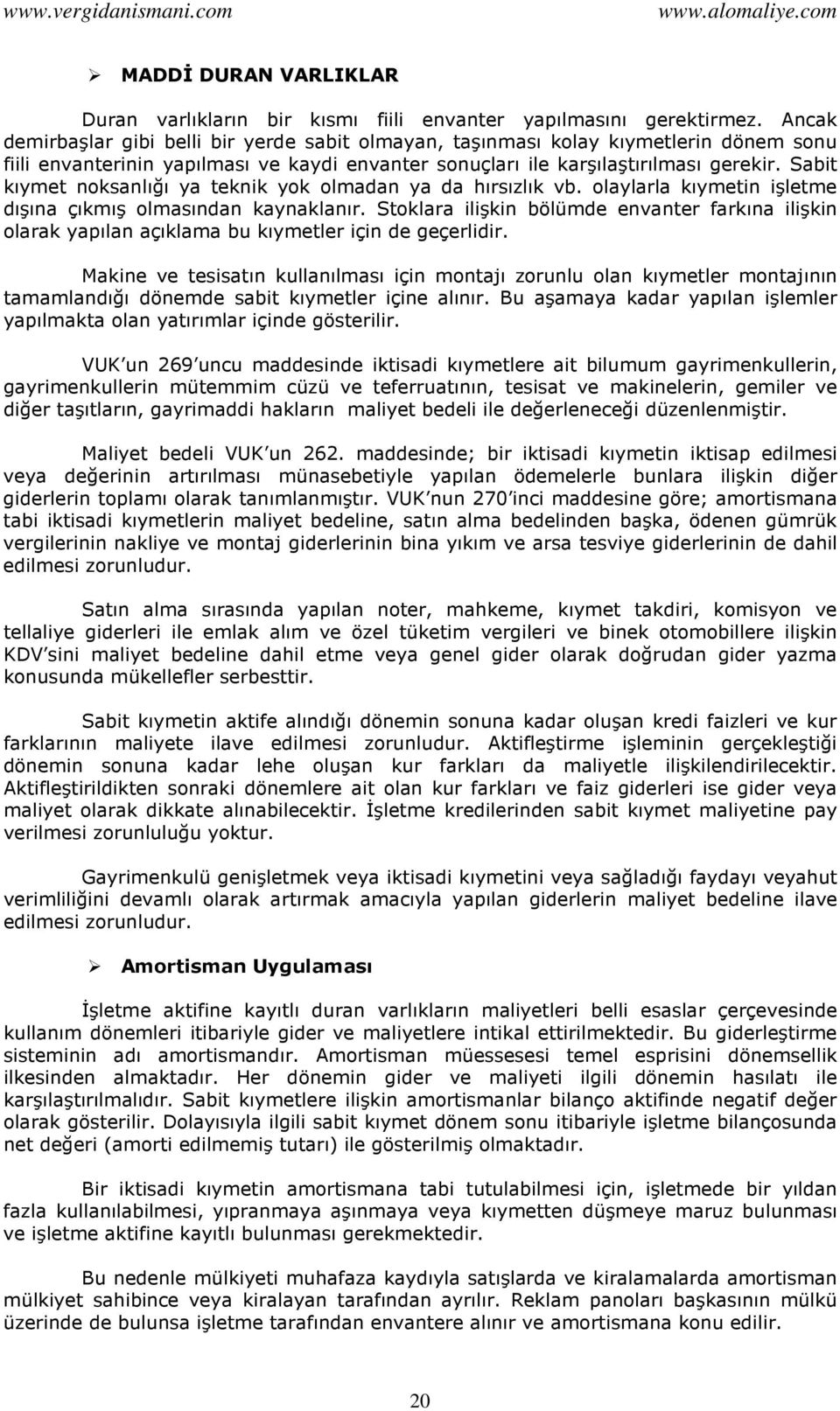 Sabit kıymet noksanlığı ya teknik yok olmadan ya da hırsızlık vb. olaylarla kıymetin işletme dışına çıkmış olmasından kaynaklanır.