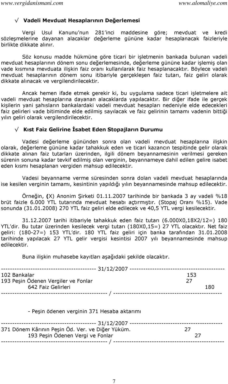 Söz konusu madde hükmüne göre ticari bir işletmenin bankada bulunan vadeli mevduat hesaplarının dönem sonu değerlemesinde, değerleme gününe kadar işlemiş olan vade kısmına mevduata ilişkin faiz oranı