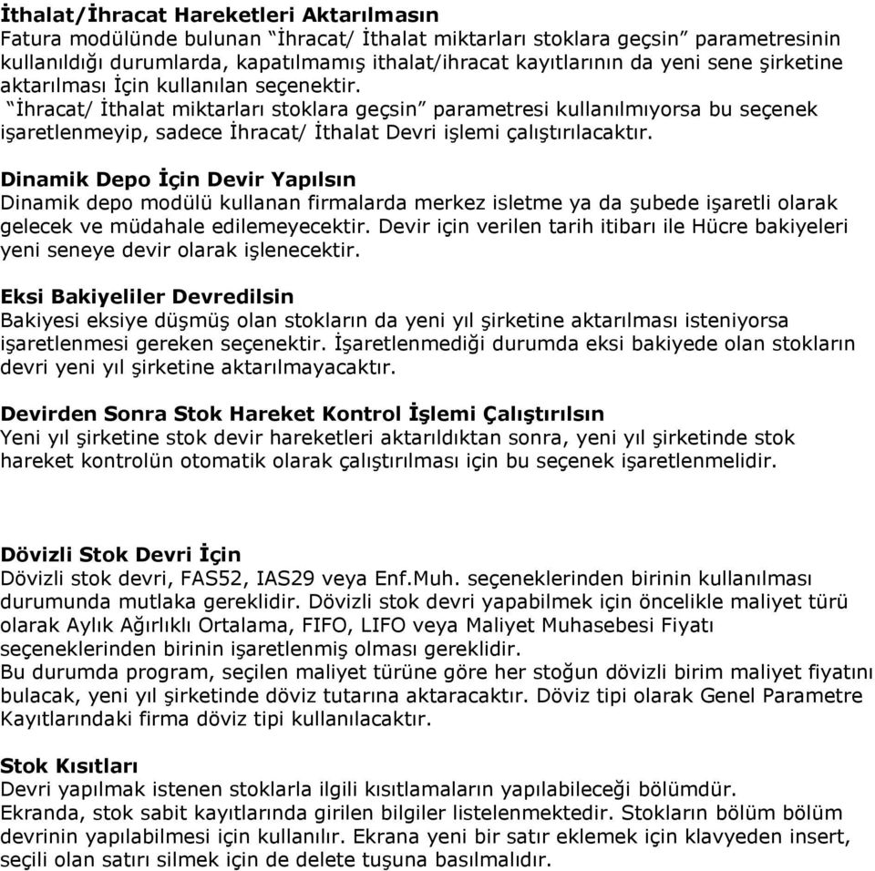 İhracat/ İthalat miktarları stoklara geçsin parametresi kullanılmıyorsa bu seçenek işaretlenmeyip, sadece İhracat/ İthalat Devri işlemi çalıştırılacaktır.