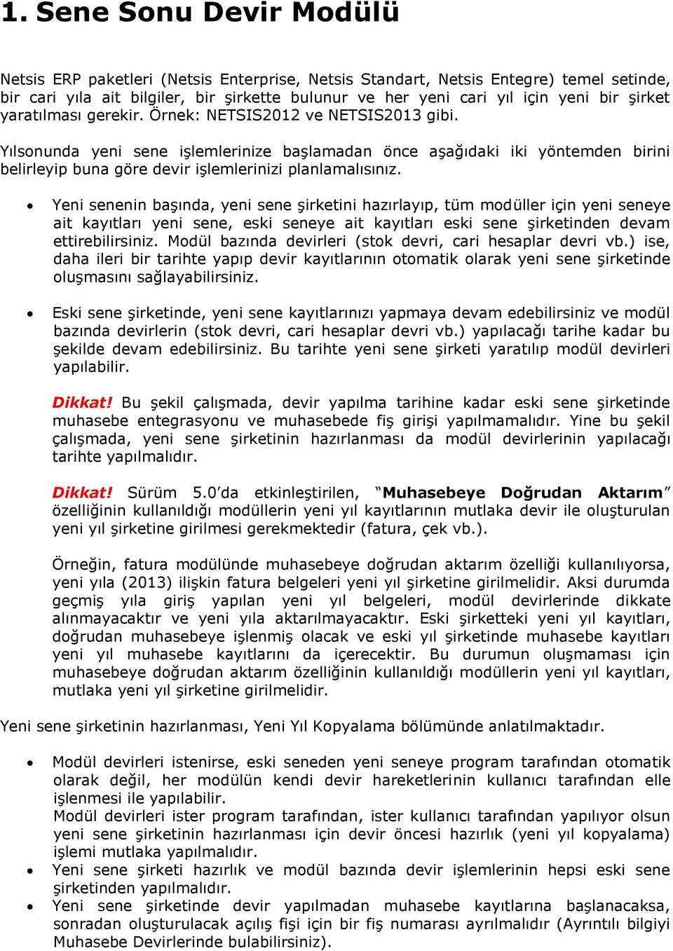 Yılsonunda yeni sene işlemlerinize başlamadan önce aşağıdaki iki yöntemden birini belirleyip buna göre devir işlemlerinizi planlamalısınız.