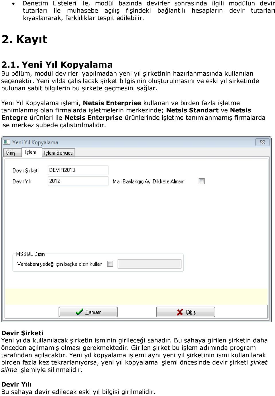 Yeni yılda çalışılacak şirket bilgisinin oluşturulmasını ve eski yıl şirketinde bulunan sabit bilgilerin bu şirkete geçmesini sağlar.