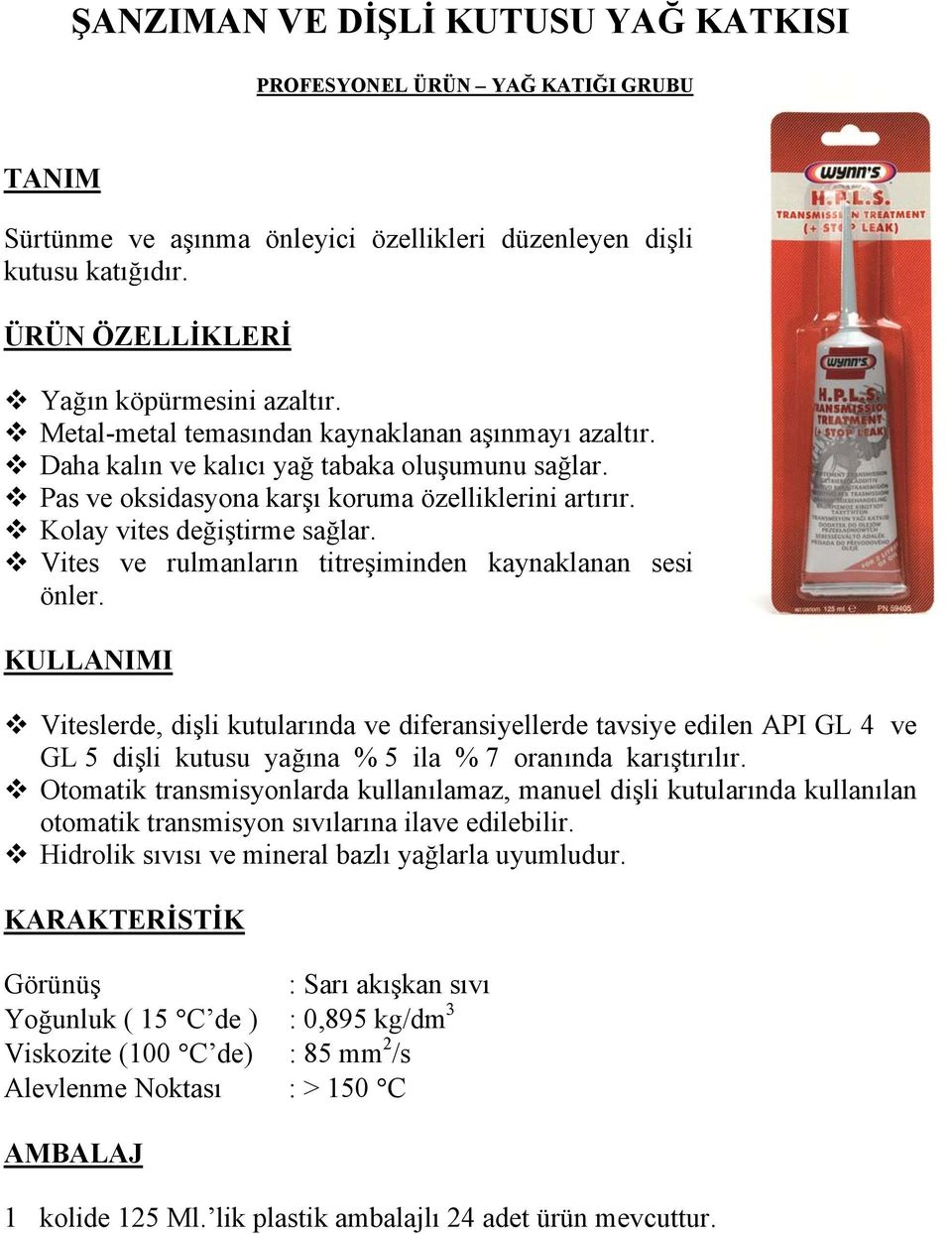 Vites ve rulmanların titreşiminden kaynaklanan sesi önler. Viteslerde, dişli kutularında ve diferansiyellerde tavsiye edilen API GL 4 ve GL 5 dişli kutusu yağına % 5 ila % 7 oranında karıştırılır.