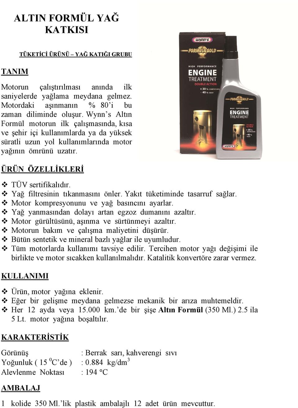 Yağ filtresinin tıkanmasını önler. Yakıt tüketiminde tasarruf sağlar. Motor kompresyonunu ve yağ basıncını ayarlar. Yağ yanmasından dolayı artan egzoz dumanını azaltır.