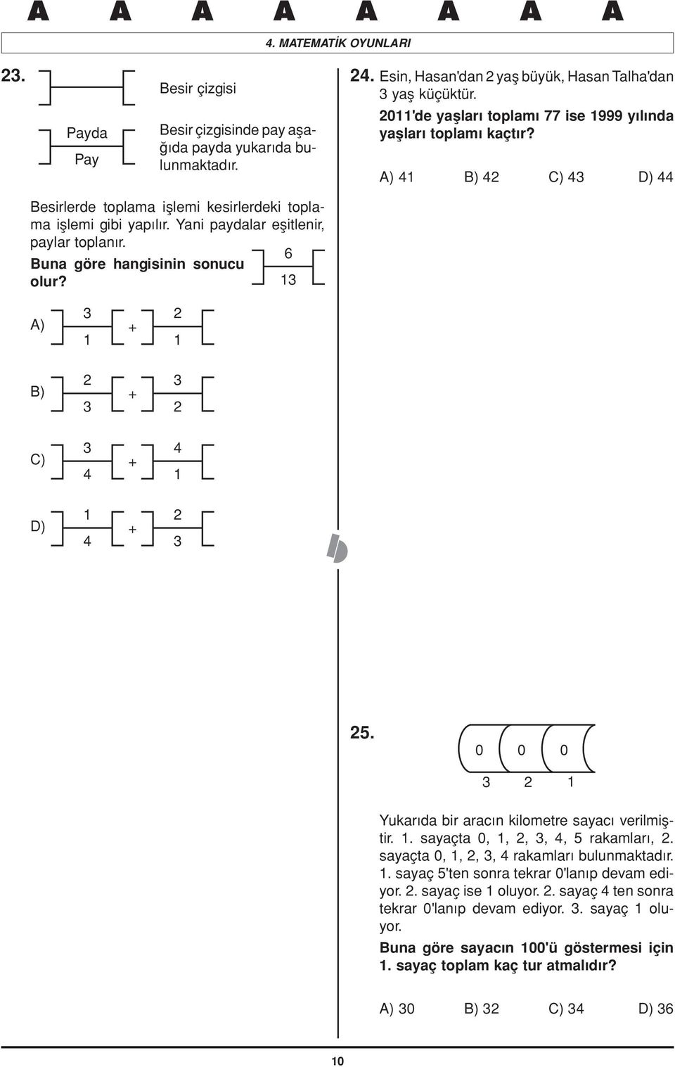 6 Buna göre hangisinin sonucu olur? 1 A) 1 + 2 1 B) 2 + 2 C) 4 + 4 1 D) 1 4 + 2 25. 0 0 0 2 1 Yukarıda bir aracın kilometre sayacı verilmiştir. 1. sayaçta 0, 1, 2,, 4, 5 rakamları, 2.
