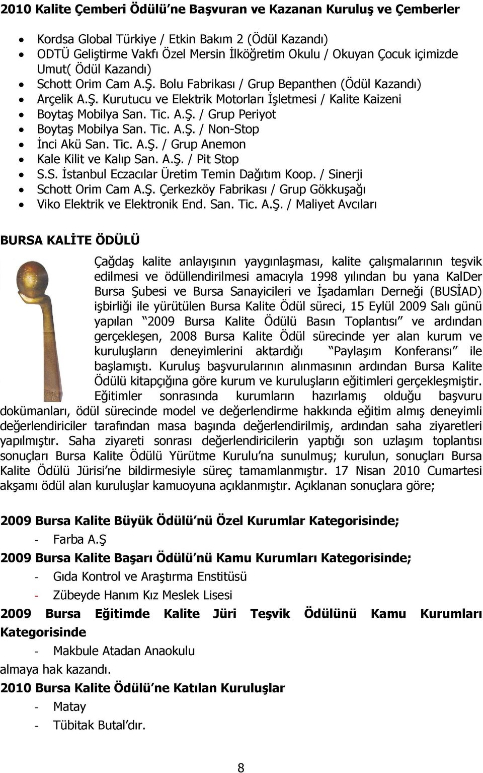 Tic. A.Ş. / Non-Stop İnci Akü San. Tic. A.Ş. / Grup Anemon Kale Kilit ve Kalıp San. A.Ş. / Pit Stop S.S. İstanbul Eczacılar Üretim Temin Dağıtım Koop. / Sinerji Schott Orim Cam A.Ş. Çerkezköy Fabrikası / Grup Gökkuşağı Viko Elektrik ve Elektronik End.